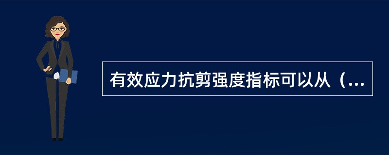 有效应力抗剪强度指标可以从（）试验中获取。