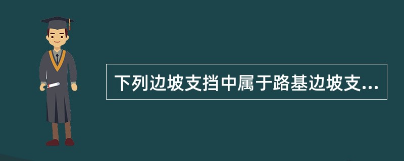 下列边坡支挡中属于路基边坡支挡的主要有( )。