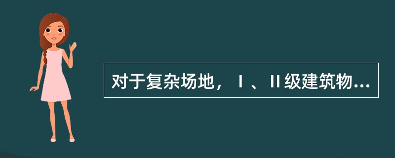 对于复杂场地，Ⅰ、Ⅱ级建筑物等大、中型工程，若为软土地基，其岩土工程勘察等级应归为（）。