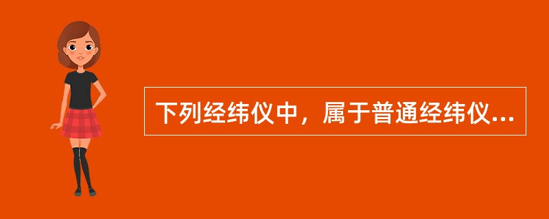 下列经纬仪中，属于普通经纬仪的是( )。