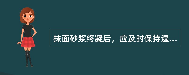 抹面砂浆终凝后，应及时保持湿润养护，养护时间不宜少于( )。