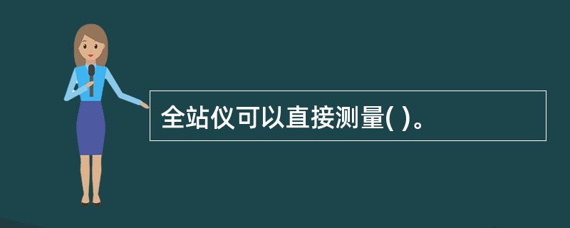 全站仪可以直接测量( )。