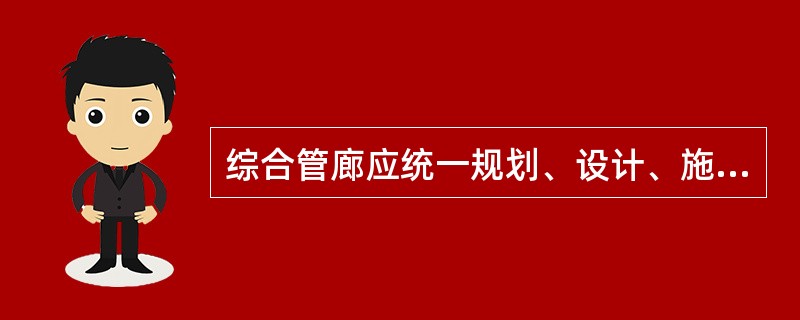 综合管廊应统一规划、设计、施工和维护，并应满足管线的使用和运营维护要求，纳入综合管廊的( )应有专项( )设计。