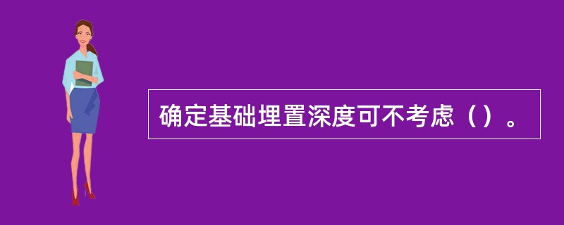 确定基础埋置深度可不考虑（）。