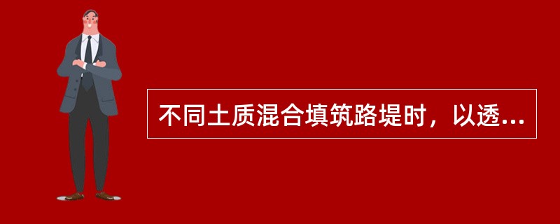 不同土质混合填筑路堤时，以透水性较小的土填筑于( )时，应做成4％的双向横坡。