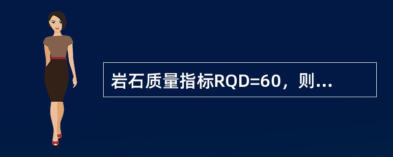 岩石质量指标RQD=60，则岩石的质量为（）。