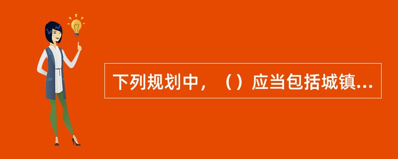 下列规划中，（）应当包括城镇空间布局和规模控制，重大基础设施的布局，为保护生态环境、资源等需要严格控制的区域等。