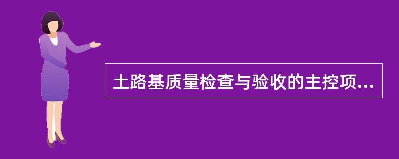 土路基质量检查与验收的主控项目是( )。