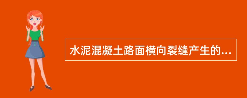 水泥混凝土路面横向裂缝产生的原因有( )。