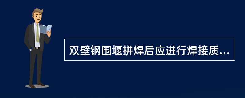 双壁钢围堰拼焊后应进行焊接质量检验及( )。