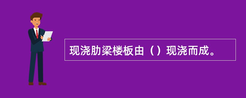 现浇肋梁楼板由（）现浇而成。