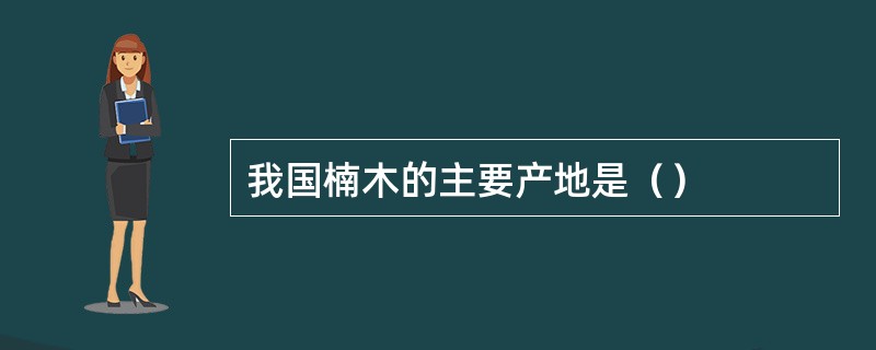 我国楠木的主要产地是（）