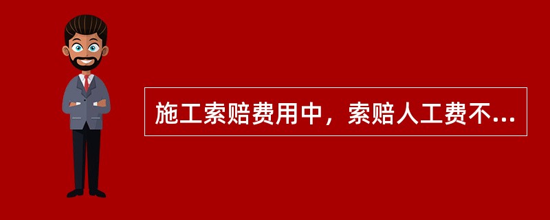 施工索赔费用中，索赔人工费不包含（）。