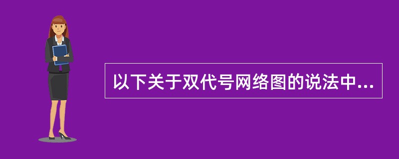 以下关于双代号网络图的说法中，正确的是（）。