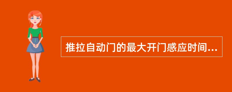 推拉自动门的最大开门感应时间应为：（）