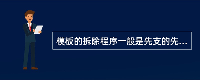 模板的拆除程序一般是先支的先拆，先拆除非承重部分，后拆除承重部分。重大复杂模板的拆除，事先应制定拆模方案。（）