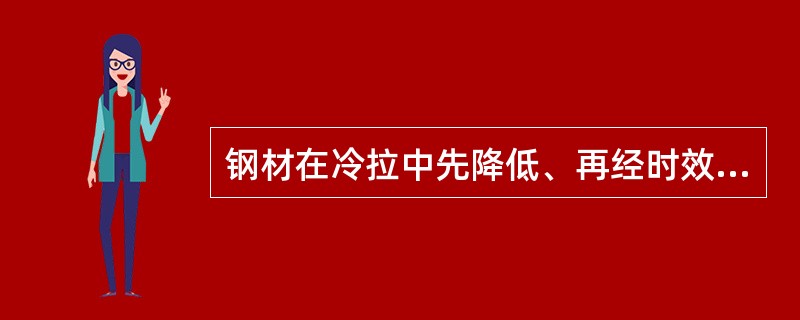 钢材在冷拉中先降低、再经时效处理后又基本恢复的性能是（）