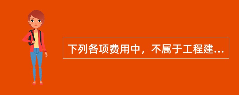 下列各项费用中，不属于工程建设其他费的是：（）