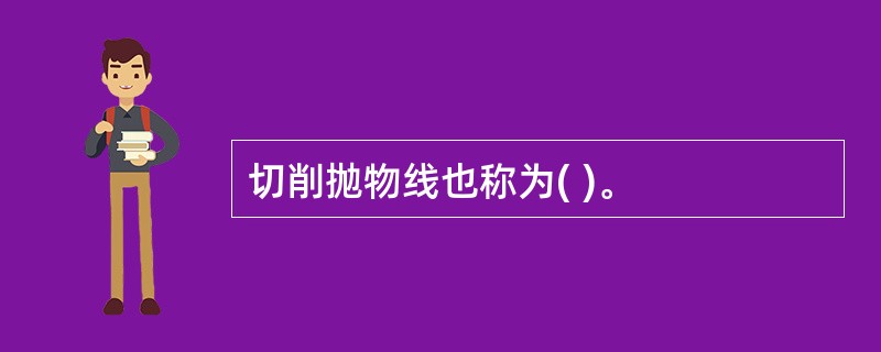 切削抛物线也称为( )。