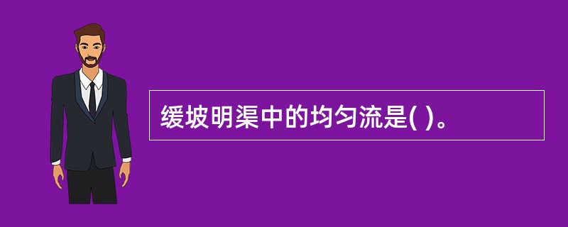 缓坡明渠中的均匀流是( )。