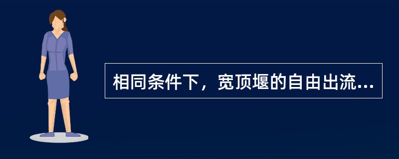 相同条件下，宽顶堰的自由出流流量Q与淹没出流流量Q′相比结果是( )。