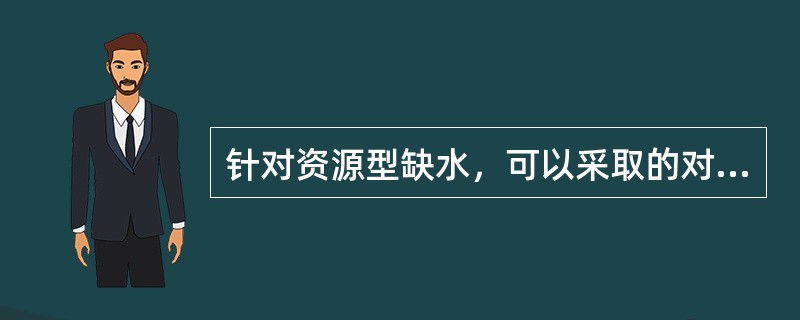 针对资源型缺水，可以采取的对策措施有（）。