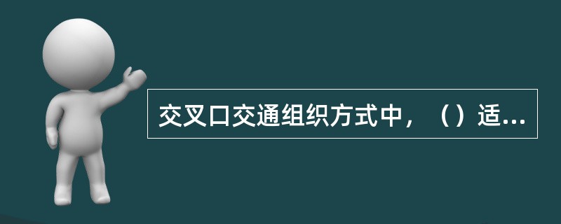 交叉口交通组织方式中，（）适用于快速、有连续交通要求的大交通量交叉口。