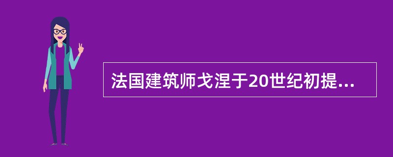 法国建筑师戈涅于20世纪初提出了（）的设想，该设想的功能分区思想直接孕育了《雅典宪章》所提出的功能分区原则。