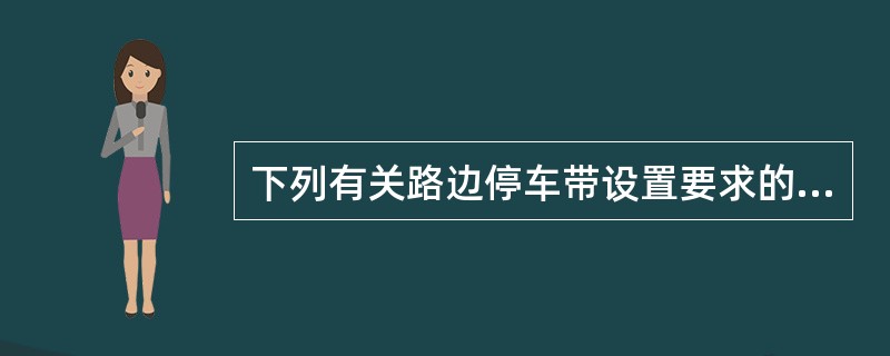 下列有关路边停车带设置要求的表述，错误的是（）。