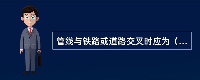 管线与铁路或道路交叉时应为（），在困难情况下，其交叉角不宜小于（）。