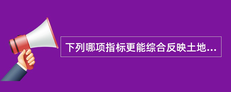 下列哪项指标更能综合反映土地的使用强度？（）