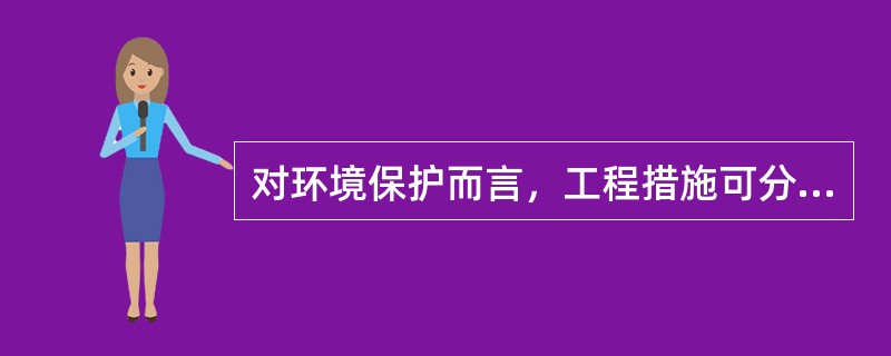 对环境保护而言，工程措施可分为一般工程性措施和（）两类。