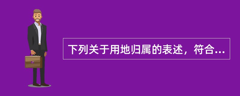 下列关于用地归属的表述，符合《城市用地分类与规划建设用地标准》的是（）。