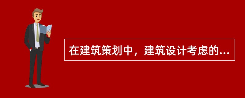 在建筑策划中，建筑设计考虑的内容不包括（）。