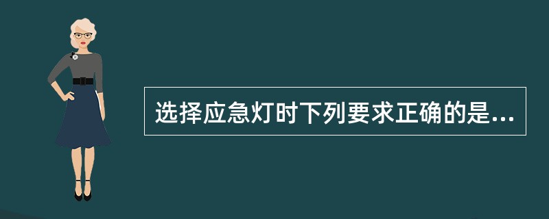 选择应急灯时下列要求正确的是( )。