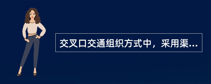 交叉口交通组织方式中，采用渠化交通适用于（）。