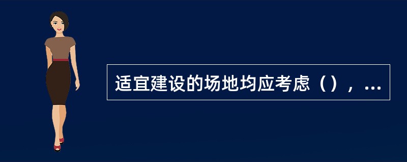 适宜建设的场地均应考虑（），以减少土石方工程量。