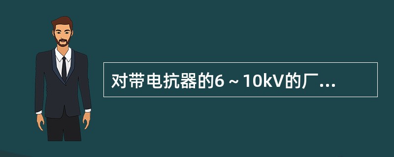 对带电抗器的6～10kV的厂用分支线回路，导体和电器的计算短路点选择在电抗器后的是( )。