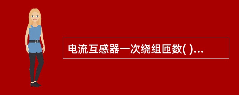 电流互感器一次绕组匝数( )二次绕组的匝数。