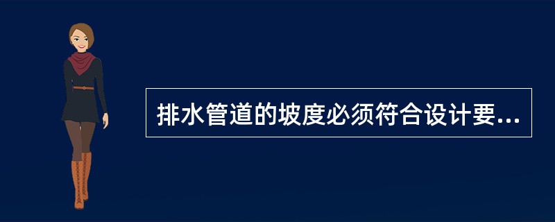 排水管道的坡度必须符合设计要求，严禁倒坡。( )