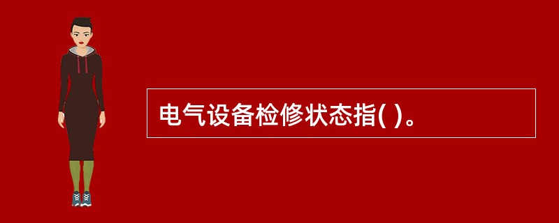 电气设备检修状态指( )。