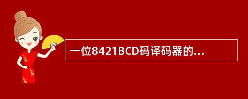 一位8421BCD码译码器的数据输入线与译码输出线的组合是( )