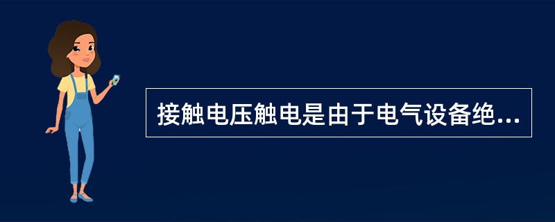接触电压触电是由于电气设备绝缘损坏发生漏电，造成设备金属外壳带电并与地之间出现对地电压引起的触电。( )