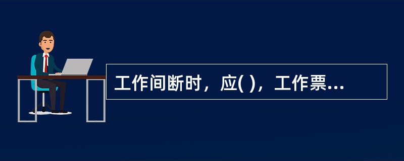 工作间断时，应( )，工作票仍由工作负责人执存。