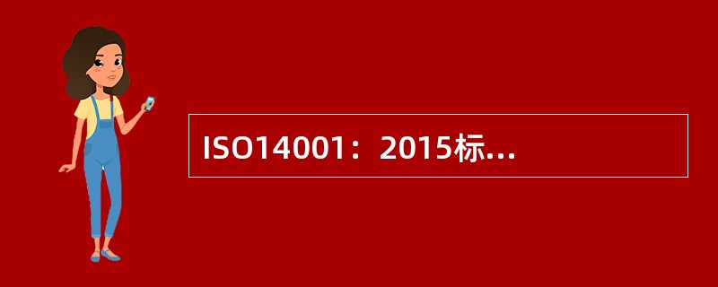 ISO14001：2015标准符合ISO有关管理体系标准的要求，这些要求包括一个高层次的架构，相同的核心文本，以及含有核心定义的通用术语，旨在有利于用户实施( )