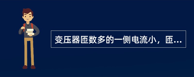 变压器匝数多的一侧电流小，匝数少的一侧电流大，也就是电压高的一侧电流小，电压低的一侧电流大。( )