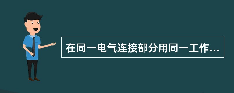 在同一电气连接部分用同一工作票依次在几个工作地点转移工作时，以下哪些说法是正确的( )。