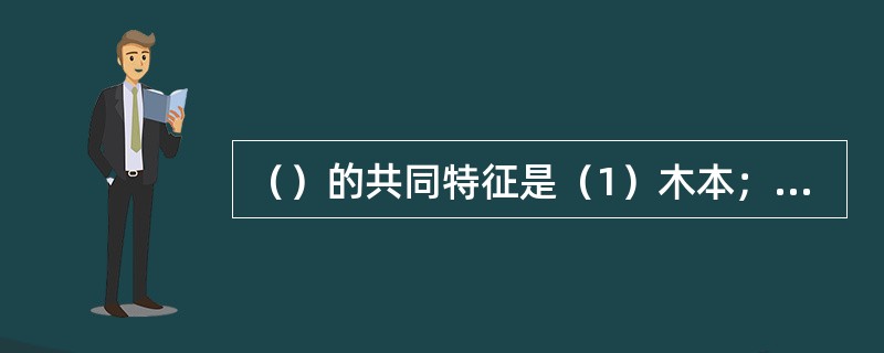 （）的共同特征是（1）木本；（2）花单性，单被或无花被；（3）雄花排成柔荑花序；（4）子房下位；（5）坚果。昆栏树科2.金缕梅科3.榆科4.桑科5.大麻科6.胡桃科7.壳斗科8.桦木科