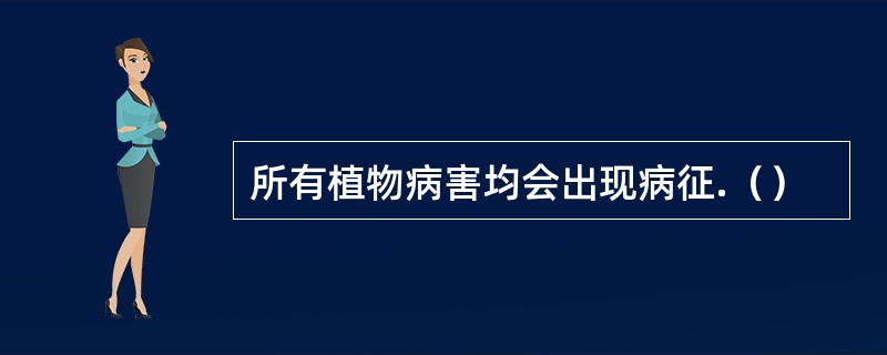 所有植物病害均会出现病征.（）