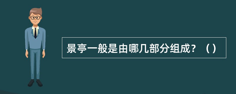 景亭一般是由哪几部分组成？（）